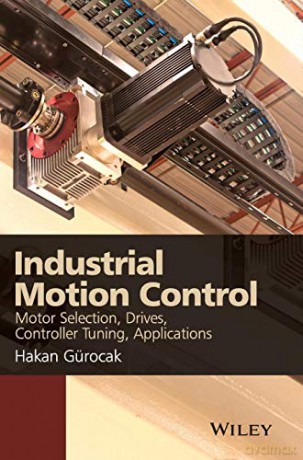 Industrial Motion Control: Motor Selection, Drives, Controller Tuning, Applications - Dr. Hakan Gurocak [KSIĄŻKA]