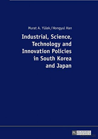Industrial, Science, Technology and Innovation Policies in South Korea and Japan - Murat A. Yülek [KSIĄŻKA]