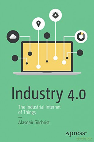Industry 4.0: The Industrial Internet of Things - Alasdair Gilchrist [KSIĄŻKA]