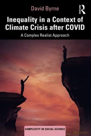 Inequality in a Context of Climate Crisis after COVID: A Complex Realist Approach Complexity in Social Science - David Byrne [KSIĄŻKA]