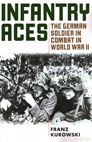 Infantry Aces: The German Soldier in Combat in WWII - Franz Kurowski [KSIĄŻKA]