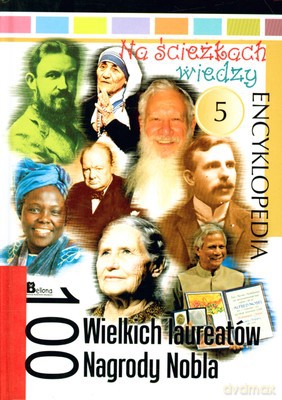 Na Ścieżkach Wiedzy Cz.5 100 Wielkich Laureatów Nagrody Nobla (twarda) [KSIĄŻKA]