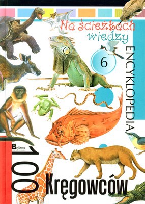 Na Ścieżkach Wiedzy Cz.6 100 Kręgowców (twarda) [KSIĄŻKA]