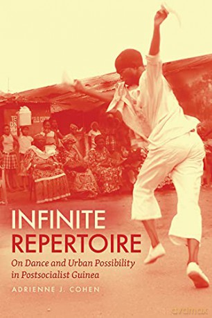 Infinite Repertoire: On Dance and Urban Possibility in Postsocialist Guinea - Adrienne J. Cohen [KSIĄŻKA]