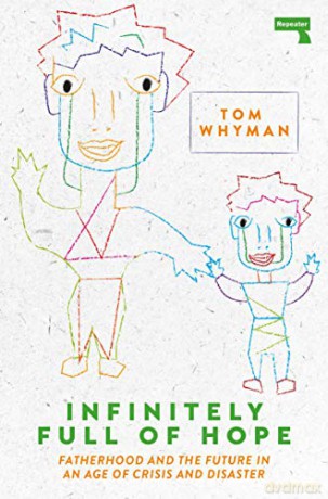 Infinitely Full of Hope: Fatherhood and the Future in an Age of Crisis and Disaster - Tom Whyman [KSIĄŻKA]