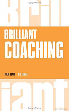 Brilliant Coaching 3E: How To Be A Brilliant Coach In Your Workplace (Brilliant Business) - Julie Starr [KSIĄŻKA]
