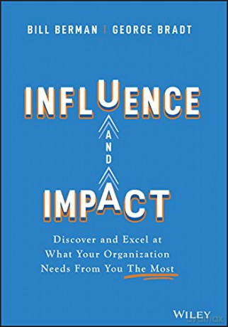 Influence and Impact: Discover and Excel at What Your Organization Needs From You The Most - George B. Bradt [KSIĄŻKA]
