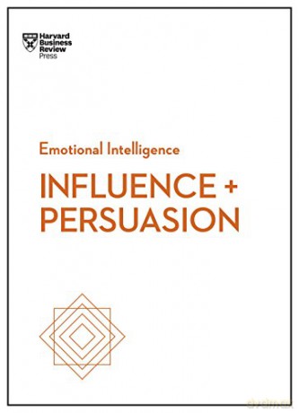 Influence and Persuasion HBR Emotional Intelligence Series - Harvard Business Review [KSIĄŻKA]