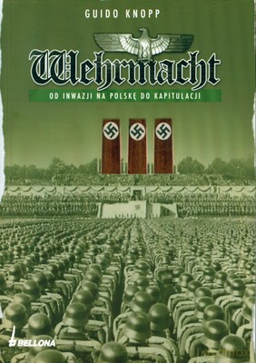 Wehrmacht Od Inwazji Na Polskę Do Kapitulacji - Guido Knopp [KSIĄŻKA]