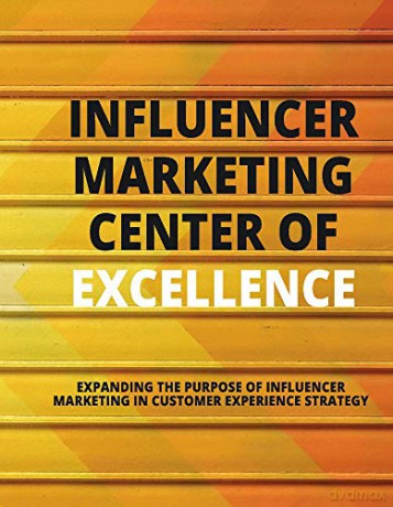 Influencer Marketing Center of Excellence: Expanding the Purpose of Influencer Marketing in Customer Experience Strategy - Liz Gottbrecht [KSIĄŻKA]
