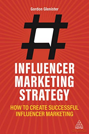 Influencer Marketing Strategy: How to Create Successful Influencer Marketing - Gordon Glenister [KSIĄŻKA]