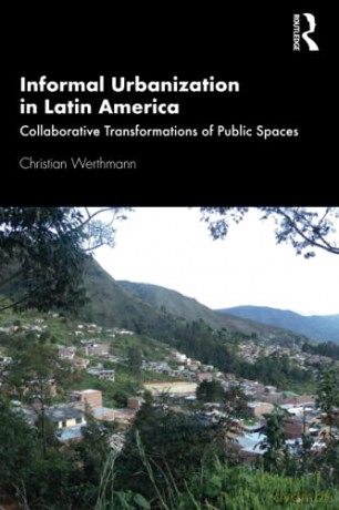 Informal Urbanization in Latin America: Collaborative Transformations of Public Spaces - Christian Werthmann [KSIĄŻKA]
