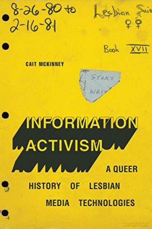 Information Activism: A Queer History of Lesbian Media Technologies Sign, Storage, Transmission - Cait McKinney [KSIĄŻKA]
