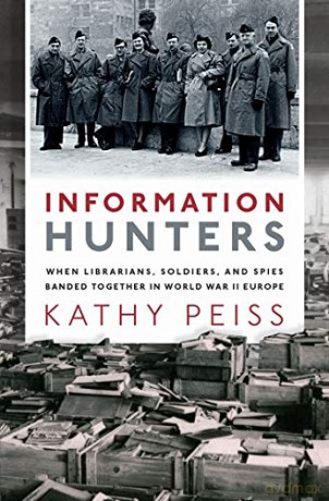 Information Hunters: When Librarians, Soldiers, and Spies Banded Together in World War II Europe - Kathy Peiss [KSIĄŻKA]