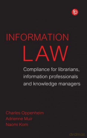 Information Law: Compliance for librarians, knowledge managers and information professionals: Compliance for librarians, information professionals and knowledge managers - Charles Oppenheim [KSIĄŻKA]