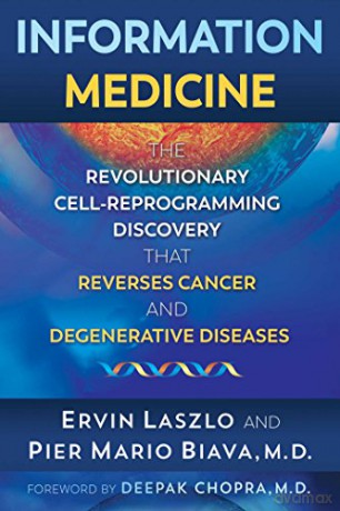 Information Medicine: The Revolutionary Cell-Reprogramming Discovery that Reverses Cancer and Degenerative Diseases - Ervin Laszlo [KSIĄŻKA]