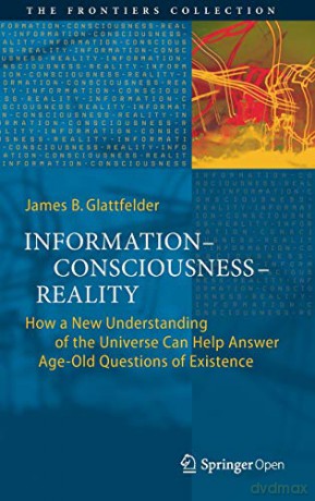 Information Consciousness Reality: How a New Understanding of the Universe Can Help Answer Age Old Questions of Existence The Frontiers Collection - James B. Glattfelder [KSIĄŻKA]