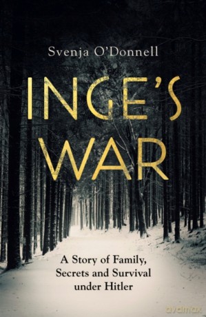 Inge's War: A Story of Family, Secrets and Survival under Hitler - Svenja O'Donnell [KSIĄŻKA]