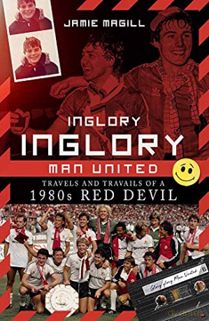 Inglory, Inglory Man United: Travels and Travails of a 1980s Red Devil - Jamie Magill [KSIĄŻKA]