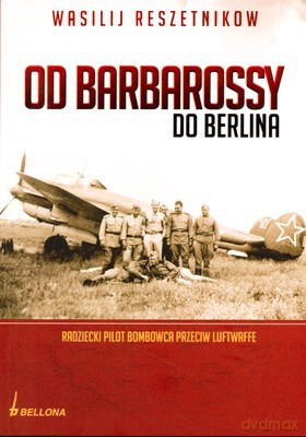 Od Barbarossy Do Berlina Radziecki Pilot Bombowca Przeciw Luftwaffe - Wasilij Rzeszetnikow [KSIĄŻKA]