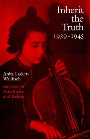 Inherit the Truth 1939-1945: The Documented Experiences of a Survivor of Auschwitz and Belsen - Anita Lasker-Wallfisch [KSIĄŻKA]