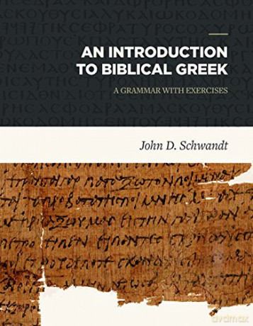 An Introduction To Biblical Greek: A Grammar With Exercises - John D Schwandt [KSIĄŻKA]