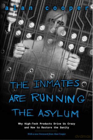 Inmates Are Running the Asylum, The: Why High Tech Products Drive Us Crazy and How to Restore the Sanity - Alan Cooper [KSIĄŻKA]