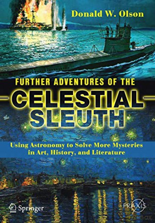 Further Adventures Of The Celestial Sleuth: Using Astronomy To Solve More Mysteries In Art, History, And Literature (Springer Praxis Books) - Donald W. Olson [KSIĄŻKA]