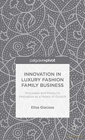 Innovation in Luxury Fashion Family Business: Processes and Products Innovation as a Means of Growth - Elisa Giacosa [KSIĄŻKA]