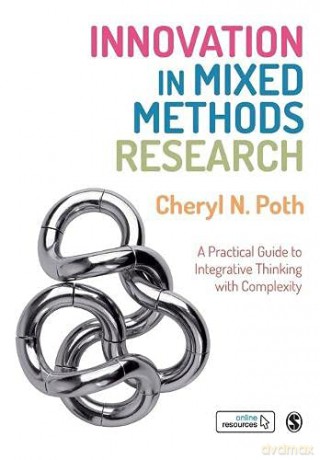 Innovation in Mixed Methods Research: A Practical Guide to Integrative Thinking with Complexity - Cheryl-Anne N. Poth [KSIĄŻKA]