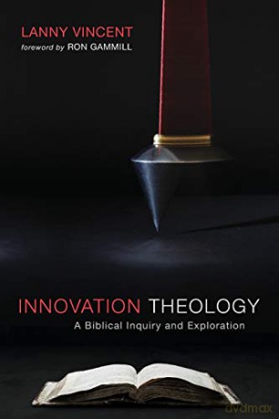Innovation Theology: A Biblical Inquiry and Exploration - Lanny Vincent [KSIĄŻKA]