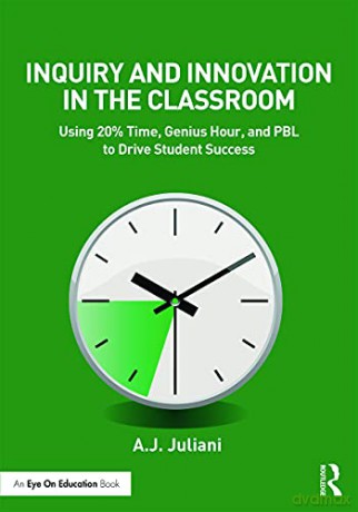 Inquiry and Innovation in the Classroom: Using 20% Time, Genius Hour, and PBL to Drive Student Success Eye on Education - A.J. Juliani [KSIĄŻKA]