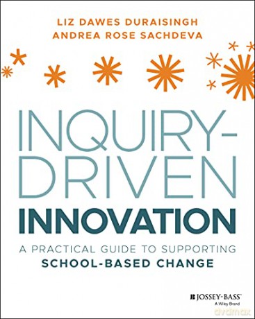 Inquiry-Driven Innovation: A Practical Guide to Supporting School-Based Change - Liz Dawes-Duraisingh [KSIĄŻKA]
