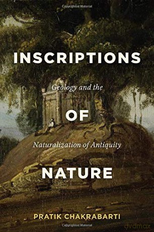 Inscriptions of Nature: Geology and the Naturalization of Antiquity - Pratik Chakrabarti [KSIĄŻKA]