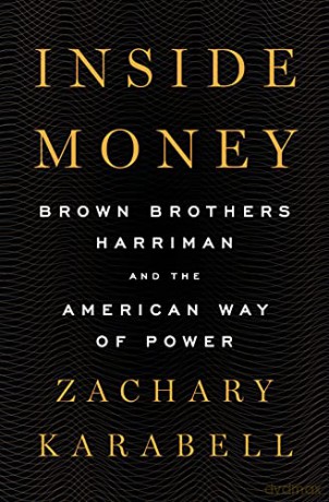 Inside Money: Brown Brothers Harriman and the American Way of Power - Zachary Karabell [KSIĄŻKA]