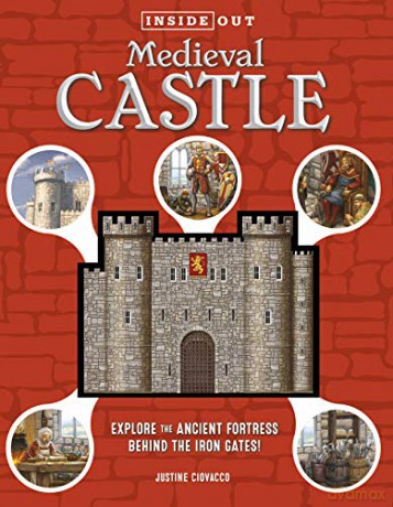 Inside Out Medieval Castle: Explore the Ancient Fortress Behind the Iron Gates! - Justine Ciovacco [KSIĄŻKA]