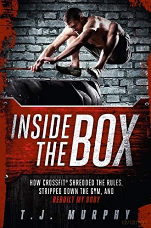 Inside the Box: How Crossfit Shredded the Rules, Stripped Down the Gym, and Rebuilt My Body - T. J. Murphy [KSIĄŻKA]