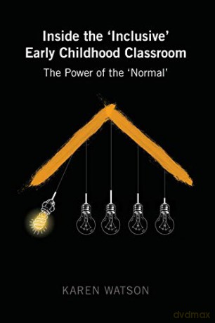 Inside the 'Inclusive' Early Childhood Classroom; The Power of the 'Normal' 5 Childhood Studies - Karen Watson [KSIĄŻKA]