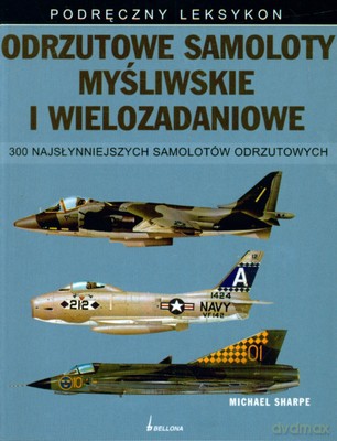 Odrzutowe Samoloty Myśliwskie I Wielozadaniowe Podręczny Leksykon - Michael Sharpe [KSIĄŻKA]