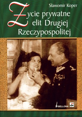 Życie Prywatne Elit Drugiej Rzeczypospolitej Wyd.2009 - Sławomir Koper [KSIĄŻKA]
