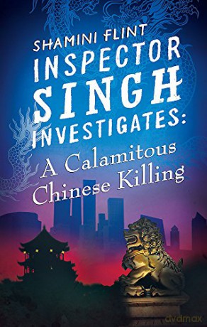 Inspector Singh Investigates: A Calamitous Chinese Killing: Number 6 in series - Shamini Flint [KSIĄŻKA]
