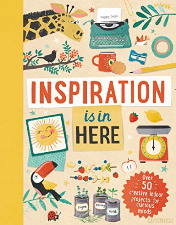 Inspiration is In Here: Over 50 creative indoor projects for curious minds - Laura Baker [KSIĄŻKA]