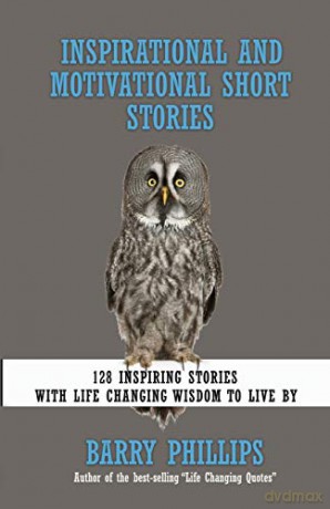 Inspirational and Motivational Short Stories: 128 Inspiring Stories with Life Changing Wisdom to live by moral stories, self-help stories - Barry Phillips [KSIĄŻKA]