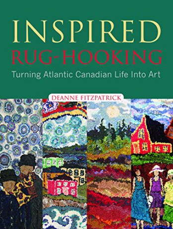Inspired Rug Hooking: Turning Atlantic Canadian Life Into Art - Deanne Fitzpatrick [KSIĄŻKA]
