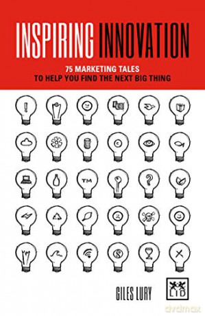 Inspiring Innovation: 75 marketing tales to help you find the next big thing - Giles Lury [KSIĄŻKA]