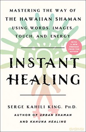 Instant Healing: Mastering the Way of the Hawaiian Shaman Using Words, Images, Touch, and Energy - Kahili, Serge King [KSIĄŻKA]