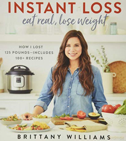 Instant Loss: Eat Real, Lose Weight: How I Lost 125 Pounds--Includes 100+ Recipes - Brittany Williams [KSIĄŻKA]
