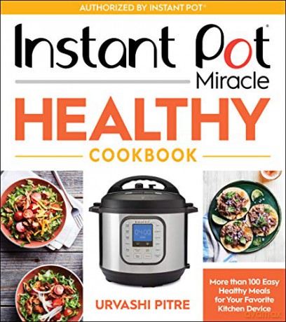 Instant Pot Miracle Healthy Cookbook: More Than 100 Easy Healthy Meals for Your Favorite Kitchen Device - Pitre [KSIĄŻKA]