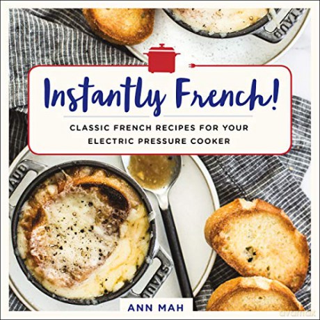Instantly French!: Classic French Recipes for Your Electric Pressure Cooker - Ann Mah [KSIĄŻKA]