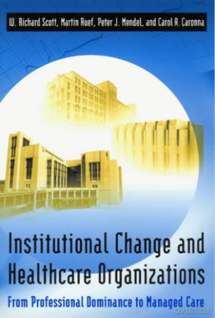 Institutional Change and Healthcare Organizations: From Professional Dominance to Managed Care - Carol A. Caronna [KSIĄŻKA]